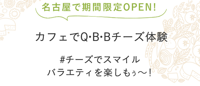 カフェで体験!いろんな味のベビーチーズやチーズデザート − 笑顔ひろがる バラエティを楽しもう −